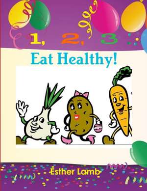 1,2,3, Eat Healthy! de Esther Lamb