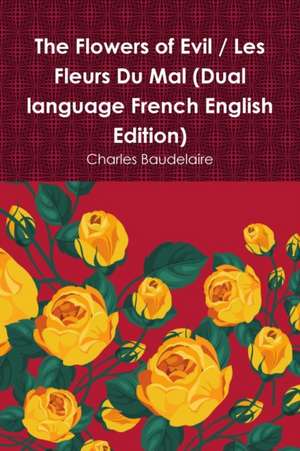 The Flowers of Evil / Les Fleurs Du Mal (Dual language French English Edition) de Charles Baudelaire