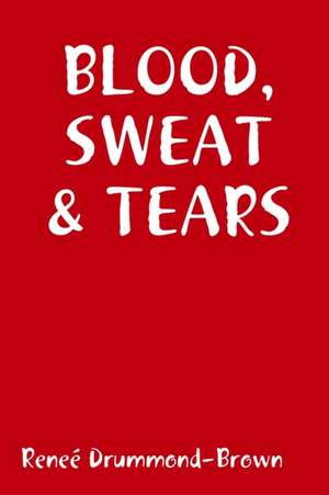 BLOOD, SWEAT & TEARS de Reneé Drummond-Brown