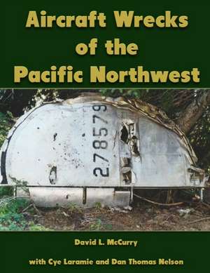 Aircraft Wrecks of the Pacific Northwest de David L. Mccurry