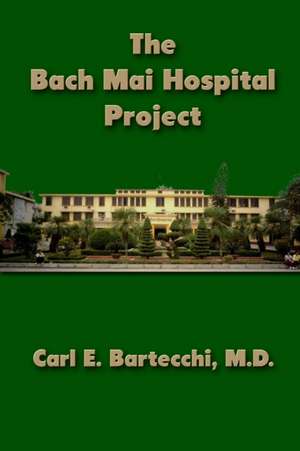 The Bach Mai Hospital Project de M. D. Carl E. Bartecchi