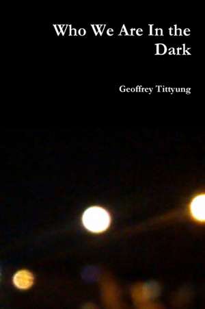 Who We Are In the Dark de Geoffrey Tittyung