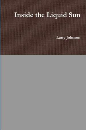 Inside the Liquid Sun de Larry Johnson