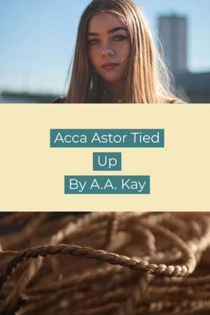 Acca Astor Tied Up de A. A. Kay