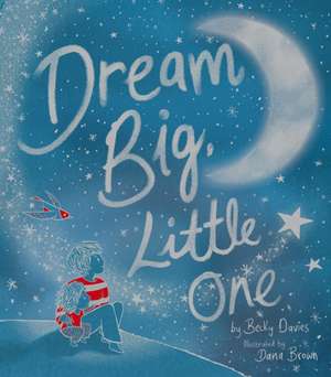 Dream Big, Little One de Becky Davies