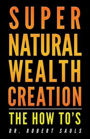 Supernatural Wealth Creation de Dr Robert Sauls