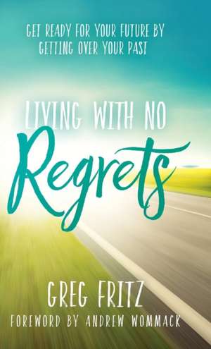 Living with No Regrets de Greg Fritz