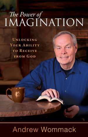 The Power of Imagination de Andrew Wommack