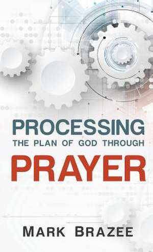 Processing the Plan of God Through Prayer de Mark Brazee