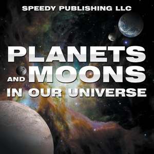 Planets and Moons in Our Universe: What You Need to Know about College Today for Students and Parents de Speedy Publishing LLC