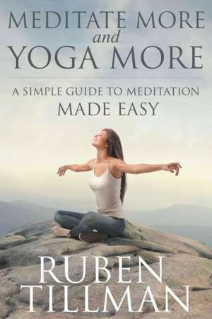 Meditate More and Yoga More de Ruben Tillman