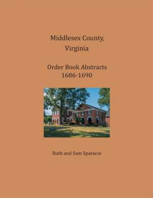 Middlesex County, Virginia Order Book Abstracts 1686-1690 de Ruth Sparacio