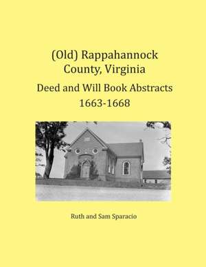 (Old) Rappahannock County, Virginia Deed and Will Book Abstracts 1663-1668 de Ruth Sparacio