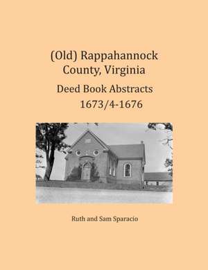 (Old) Rappahannock County, Virginia Deed Book Abstracts 1673/4-1676 de Ruth Sparacio