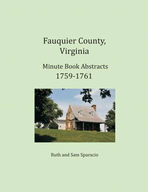 Fauquier County, Virginia Minute Book Abstracts 1759-1761 de Ruth Sparacio