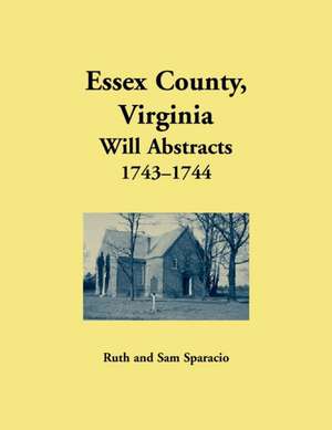 Essex County, Virginia Will Abstracts 1743-1744 de Ruth Sparacio