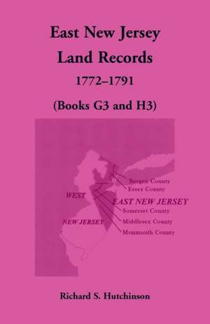 East New Jersey Land Records, 1772-1791 (Books G3 and H3) de Richard S. Hutchinson