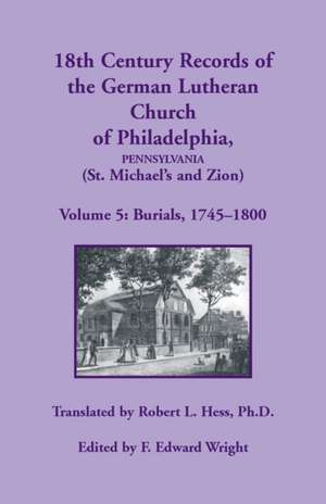 18th Century Records of the German Lutheran Church of Philadelphia, Pennsylvania (St. Michael's and Zion), Volume 5 de Robert L. Hess