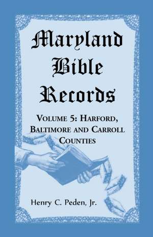 Maryland Bible Records, Volume 5 de Henry C Peden