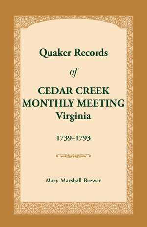 Quaker Records of Cedar Creek Monthly Meeting de Mary Marshall Brewer