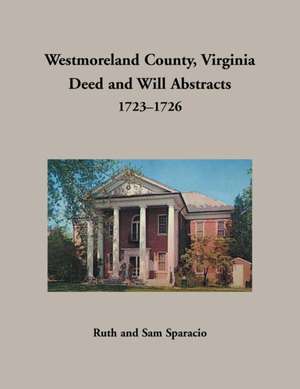 Westmoreland County, Virginia Deed and Will Abstracts, 1723-1726 de Ruth Sparacio