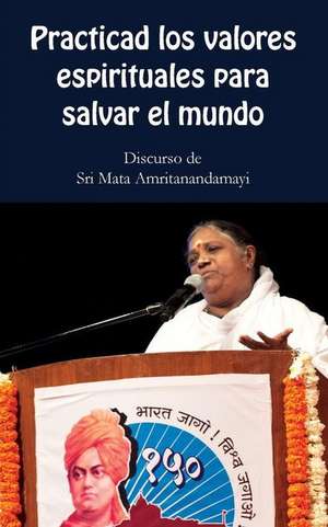 Practica los valores espirituales para salvar el mundo de Sri Mata Amritanandamayi Devi