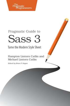 Pragmatic Guide to Sass 3 de Hampton Lintorn Catlin