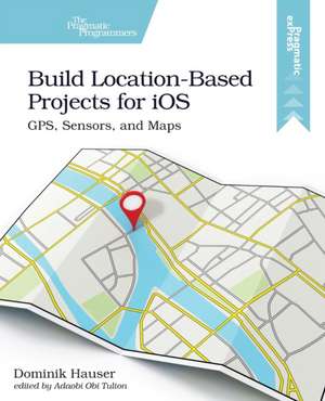 Build Location–Based Projects for iOS de Dominik Hauser