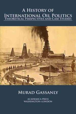 A History of International Oil Politics de Murad Gassanly