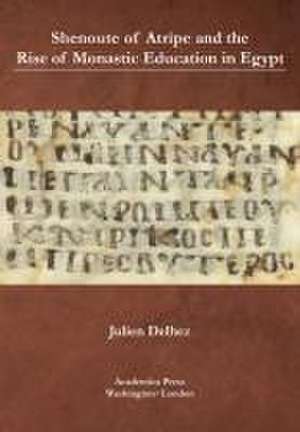 Shenoute of Atripe and the Rise of Monastic Education in Egypt de Julien Delhez