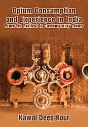 Opium Consumption and Experience in India de Kawal Deep Kour