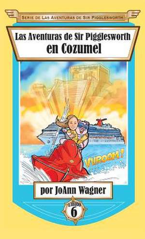 Las Aventuras de Sir Pigglesworth en Cozumel de Joann Wagner