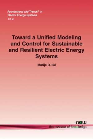 Toward a Unified Modeling and Control for Sustainable and Resilient Electric Energy Systems de Marija D. Ili