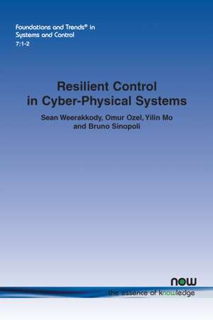 Resilient Control in Cyber-Physical Systems de Sean Weerakkody