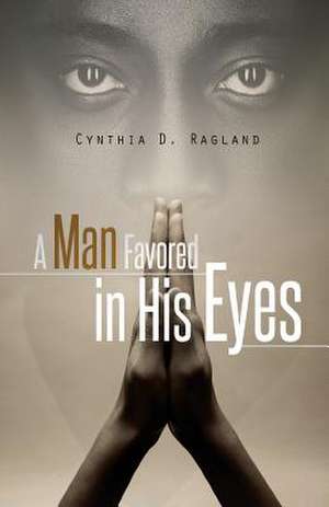 A Man Favored in His Eyes de Cynthia D. Ragland