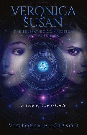 Veronica and Susan the Telepathic Connection of Two Friends de Victoria a. Gibson