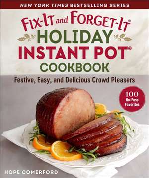 Fix-It and Forget-It Holiday Instant Pot Cookbook: 100 Festive and Delicious Favorites de Hope Comerford