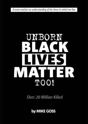 Unborn Black Lives Matter, Too! de Mike Goss