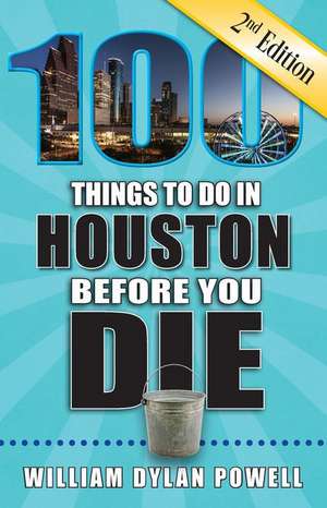 100 Things to Do in Houston Before You Die, 2nd Edition de William Dylan Powell