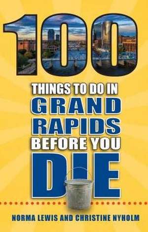 100 Things to Do in Grand Rapids Before You Die de Norma Lewis