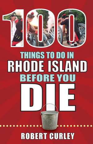 100 Things to Do in Rhode Island Before You Die de Bob Curley