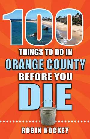 100 Things to Do in Orange County Before You Die de Robin Rockey