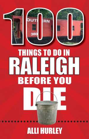 100 Things to Do in Raleigh Before You Die de Alli Hurley