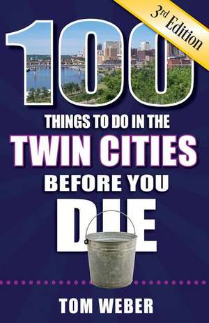 100 Things to Do in the Twin Cities Before You Die, 3rd Edition de Tom Weber