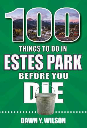 100 Things to Do in Estes Park Before You Die de Dawn Y. Wilson