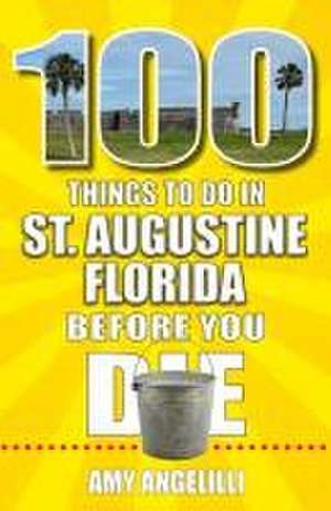 100 Things to Do in St. Augustine, Florida, Before You Die de Amy Angelilli