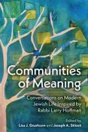 Communities of Meaning: Conversations on Modern Jewish Life Inspired by Rabbi Larry Hoffman de Joseph A. Skloot