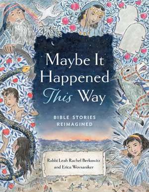 Maybe It Happened This Way: Bible Stories Reimagined de Leah Berkowitz