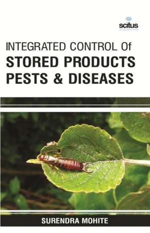 Integrated Control of Stored Products Pests & Diseases de Surendra Mohite