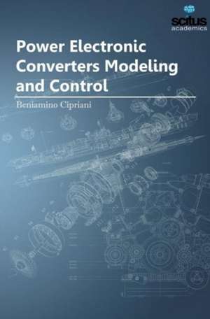 Power Electronic Converters Modeling & Control de Beniamino Cipriani